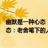 幽默是一種心態：老舍筆下的人生幽默（關于幽默是一種心態：老舍筆下的人生幽默介紹）