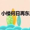 小樓何日再東風（關于小樓何日再東風簡介）