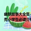 幽默故事大全集-優秀小學生必讀（關于幽默故事大全集-優秀小學生必讀介紹）