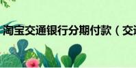 淘寶交通銀行分期付款(交通銀行分期付款)