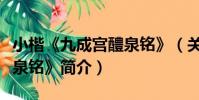 小楷《九成宮醴泉銘》(關于小楷《九成宮醴泉銘》簡介)