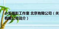 小毛攝影工作室 北京有限公司(關于小毛攝影工作室 北京有限公司簡介)
