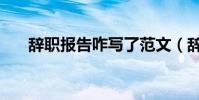辭職報告咋寫了范文(辭職報告咋寫)