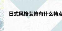 日式風格裝修有什么特點(日式風格)