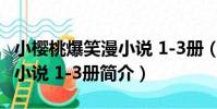 小櫻桃爆笑漫小說 1-3冊(關于小櫻桃爆笑漫小說 1-3冊簡介)