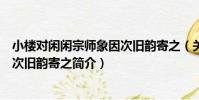 小樓對閑閑宗師象因次舊韻寄之(關于小樓對閑閑宗師象因次舊韻寄之簡介)