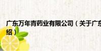 廣東萬年青藥業有限公司(關于廣東萬年青藥業有限公司介紹)