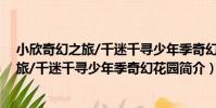 小欣奇幻之旅/千迷千尋少年季奇幻花園(關于小欣奇幻之旅/千迷千尋少年季奇幻花園簡介)