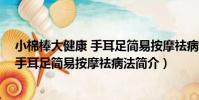 小棉棒大健康 手耳足簡易按摩祛病法(關于小棉棒大健康 手耳足簡易按摩祛病法簡介)