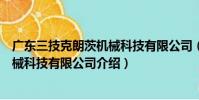 廣東三技克朗茨機械科技有限公司(關于廣東三技克朗茨機械科技有限公司介紹)