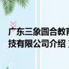 廣東三象圓合教育科技有限公司（關于廣東三象圓合教育科技有限公司介紹）