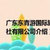 廣東東青游國際旅行社有限公司（關于廣東東青游國際旅行社有限公司介紹）