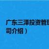 廣東三澤投資管理有限公司（關于廣東三澤投資管理有限公司介紹）