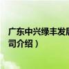 廣東中興綠豐發展有限公司（關于廣東中興綠豐發展有限公司介紹）