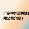 廣東中外運黃埔倉碼有限公司（關于廣東中外運黃埔倉碼有限公司介紹）