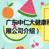 廣東中仁大健康科技有限公司（關于廣東中仁大健康科技有限公司介紹）