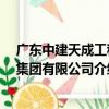 廣東中建天成工程 集團有限公司（關于廣東中建天成工程 集團有限公司介紹）