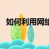 如何利用網絡賺錢呢（如何利用網絡掙錢）