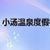 小湯溫泉度假村（關于小湯溫泉度假村簡介）