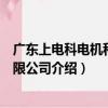 廣東上電科電機科技有限公司（關于廣東上電科電機科技有限公司介紹）
