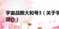 宇宙戰艦大和號3(關于宇宙戰艦大和號3的簡介)