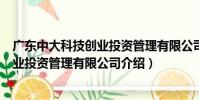 廣東中大科技創業投資管理有限公司(關于廣東中大科技創業投資管理有限公司介紹)