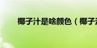 椰子汁是啥顏色(椰子汁什么顏色)