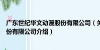 廣東世紀華文動漫股份有限公司(關于廣東世紀華文動漫股份有限公司介紹)