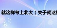 就這樣考上北大(關于就這樣考上北大簡介)