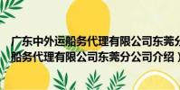 廣東中外運船務代理有限公司東莞分公司(關于廣東中外運船務代理有限公司東莞分公司介紹)