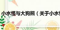 小水怪與大狗熊(關于小水怪與大狗熊簡介)