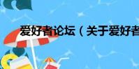 愛好者論壇(關于愛好者論壇的簡介)