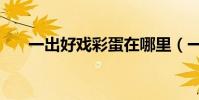 一出好戲彩蛋在哪里(一出好戲彩蛋)