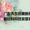 廣東喬東創美新材料科技發展有限公司（關于廣東喬東創美新材料科技發展有限公司介紹）
