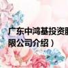 廣東中鴻基投資股份有限公司（關于廣東中鴻基投資股份有限公司介紹）