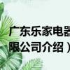 廣東樂家電器有限公司（關于廣東樂家電器有限公司介紹）