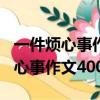 一件煩心事作文400字起因經過結果（一件煩心事作文400字）