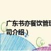 廣東書亦餐飲管理有限公司（關于廣東書亦餐飲管理有限公司介紹）