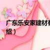 廣東樂安家建材有限公司（關于廣東樂安家建材有限公司介紹）