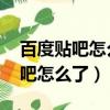 百度貼吧怎么了,好多帖子都不見了（百度貼吧怎么了）