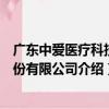 廣東中愛醫療科技股份有限公司（關于廣東中愛醫療科技股份有限公司介紹）