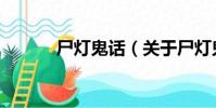 尸燈鬼話(關于尸燈鬼話簡介)