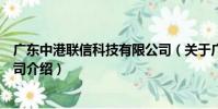 廣東中港聯信科技有限公司(關于廣東中港聯信科技有限公司介紹)