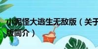 小泥怪大逃生無敵版(關于小泥怪大逃生無敵版簡介)