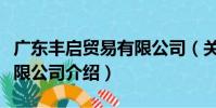 廣東豐啟貿易有限公司(關于廣東豐啟貿易有限公司介紹)