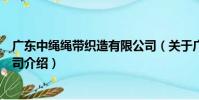 廣東中繩繩帶織造有限公司(關于廣東中繩繩帶織造有限公司介紹)