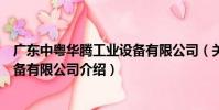 廣東中粵華騰工業設備有限公司(關于廣東中粵華騰工業設備有限公司介紹)