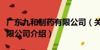 廣東九和制藥有限公司(關于廣東九和制藥有限公司介紹)