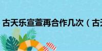 古天樂宣萱再合作幾次(古天樂宣萱再合作)