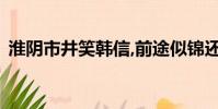 淮陰市井笑韓信,前途似錦還鄉來是什么生肖